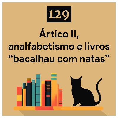 129. Ártico II, analfabetismo e livros “bacalhau com natas”
