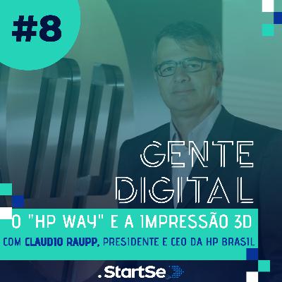 Gente Digital #8 - O "HP Way" e Impressão 3D, com Claudio Raupp, CEO da HP Brasil Gente Digital #8 - O "HP Way" e Impressão 3D, com Claudio Raupp, CEO da HP Brasil