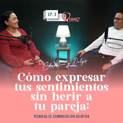 🎙️Ep. 3 | Cómo expresar tus sentimientos sin herir a tu pareja | Casa2 Para Toda La Vida