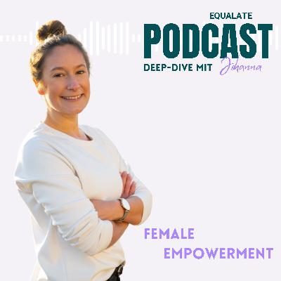 #72 Solo Deep-Dive mit Johanna: Female Empowerment (P.S. auch für Männer geeignet 😉)