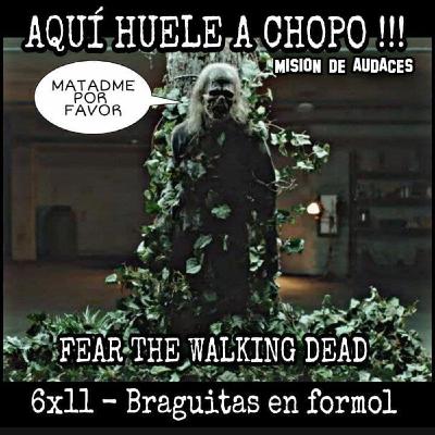 115 - AHAM - 6x11 - Fear the walking dead - Braguitas en formol 115 - AHAM - 6x11 - Fear the walking dead - Braguitas en formol