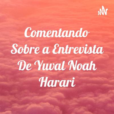 Comentando sobre a Entrevista de Yuval Noah Harari no programa roda viva.
