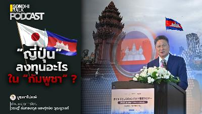 บูรพาไม่แพ้ Ep.139 : “ญี่ปุ่น” ลงทุนอะไรใน “กัมพูชา” ?