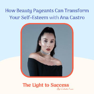 E16: How Beauty Pageants Can Transform Your Self-Esteem with Ana Castro E16: How Beauty Pageants Can Transform Your Self-Esteem with Ana Castro