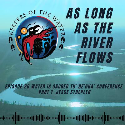 Episode 26 Water is Sacred Tu' de'gha' Conference Part 1 Jesse Stoepler Episode 26 Water is Sacred Tu' de'gha' Conference Part 1 Jesse Stoepler
