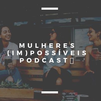 Mulheres Impossíveis podcast artwork