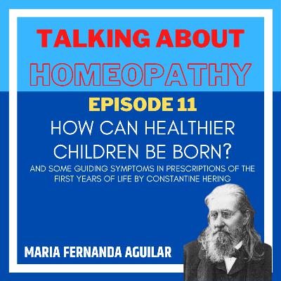 Episode 11 - English - HOW CAN HEALTHIER CHILDREN BE BORN? And some guiding symptoms in prescriptions of the first years of life by Constantine Hering Episode 11 - English - HOW CAN HEALTHIER CHILDREN BE BORN? And some guiding symptoms in prescriptions of the first years of life by Constantine Hering
