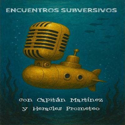 Encuentros subversivos, con capitán Martínez y Heracles Prometeo