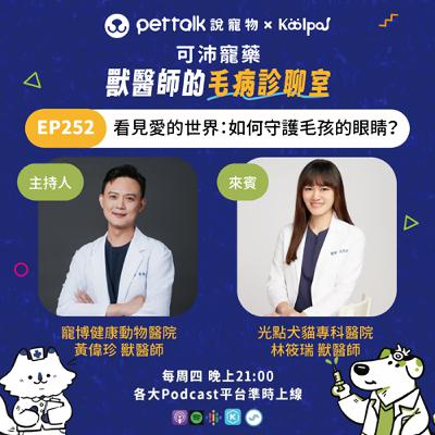 EP252｜《可沛寵藥-獸醫師的毛病診聊室》看見愛的世界：如何守護毛孩的眼睛？ feat. 黃偉珍 & 林筱瑞 獸醫師