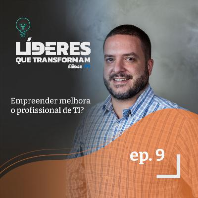 Empreender melhora o profissional de TI? | Líderes que transformam #9