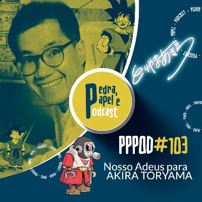 PPPOD 103 - Nosso adeus para Akira Toryama PPPOD 103 - Nosso adeus para Akira Toryama