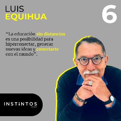 06 | Educación sin distancias - Luis Equihua | Instintos 06 | Educación sin distancias - Luis Equihua | Instintos