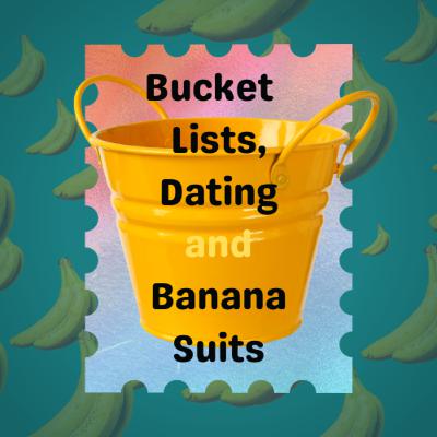 Bucket Lists, Dating and Banana Suits