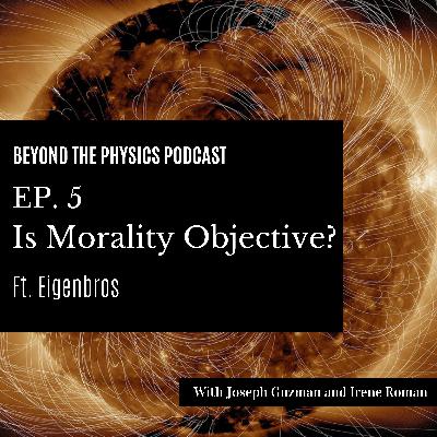 Is Morality Objective? Ft. Eigenbros