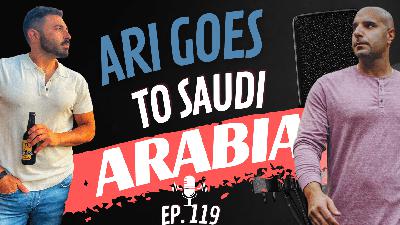Episode #119: Ari Goes to Saudi Arabia Episode #119: Ari Goes to Saudi Arabia