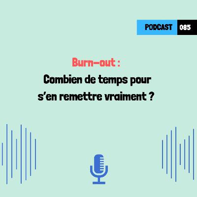 Burn-out : combien de temps pour s’en remettre vraiment ? (085)