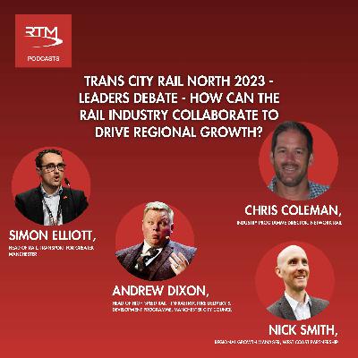 Ep 51: TransCityRail North 2023 - Leaders Debate - How can the rail industry collaborate to drive regional growth? - brought to you by West Coast Partnership