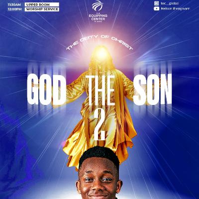 God The Son 2 - The Deity of Christ || Yeshua || The Equipping Center Global || Pastor Nelson Iheagwam
