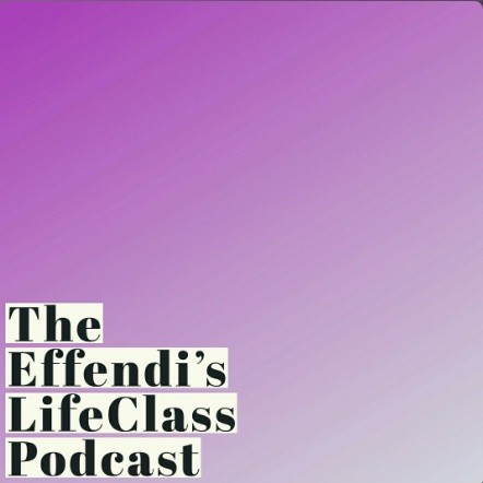 The Effendi\'s LifeClass Podcast