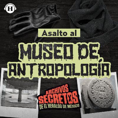 ¡El robo del siglo! Así ocurrió el asalto al Museo Nacional de Antropología en México