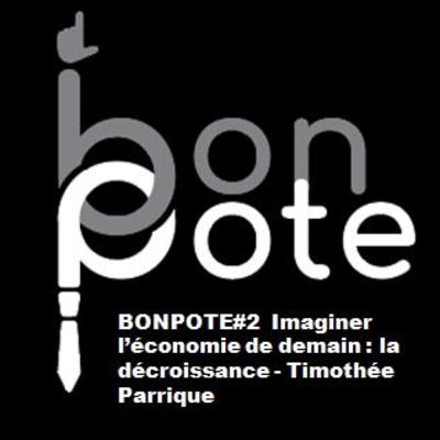 BONPOTE#2 Imaginer l’économie de demain : la décroissance - Timothée Parrique