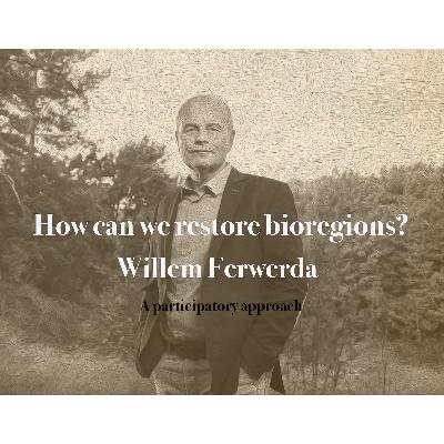 How can we restore bioregions? Willem Ferwerda