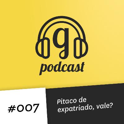 #007 Pitaco de expatriado, vale? #007 Pitaco de expatriado, vale?