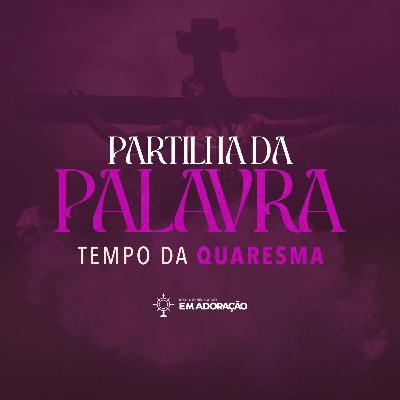 17º | Partilha da Palavra | Tempo da Quaresma || 13.03.26 17º | Partilha da Palavra | Tempo da Quaresma || 13.03.26