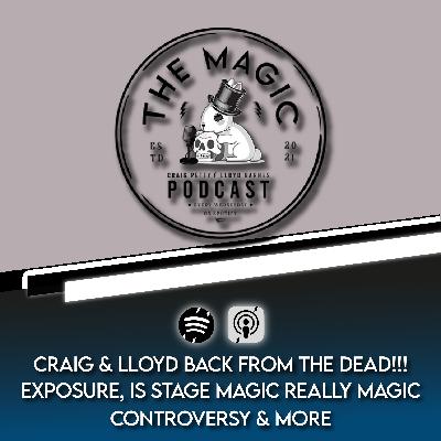 99: CRAIG & LLOYD BACK FROM THE DEAD. EXPOSURE, IS STAGE MAGIC REALLY MAGIC, CONTROVERSY & MORE | The Magic Podcast Episode #99