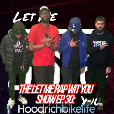 The Let Me Rap Wit You Show Ep. 30: HoodRichBikeLife (2024 FINALE)