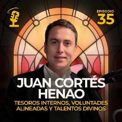 Ep.35: Tesoros Internos, Voluntades Alineadas y Talentos Divinos | Juan Cortes Henao