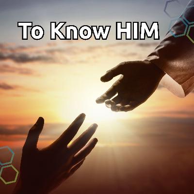 To Know Him