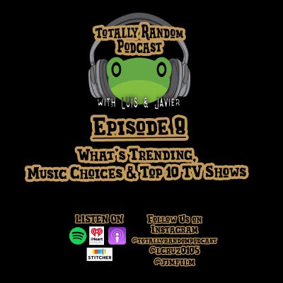 Episode 8-A Random Show About...What's Trending, Music Choices & Top 10 TV Shows!!