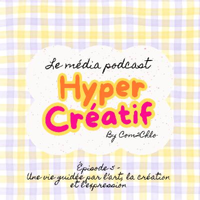 Épisode 5 –  Une vie guidée par l’art, la création  et l’expression