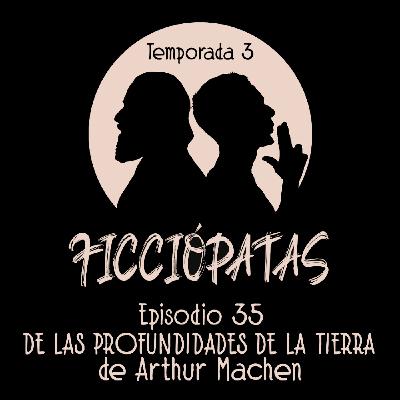 Episodio 35 T3: «De las profundidades de la Tierra» de Arthur Machen o cómo crear una realidad a partir de una ficción Episodio 35 T3: «De las profundidades de la Tierra» de Arthur Machen o cómo crear una realidad a partir de una ficción