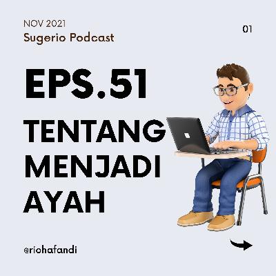 51. TENTANG MENJADI AYAH (Sugerio Podcast)