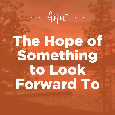 The Hope of Something to Look Forward To EP 242 The Hope of Something to Look Forward To EP 242