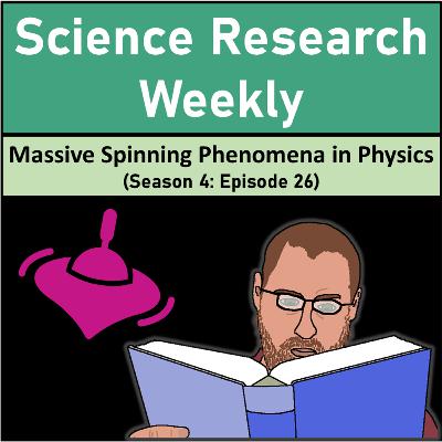 Massive Spinning Phenomena in Physics (Season 4: Episode 26)