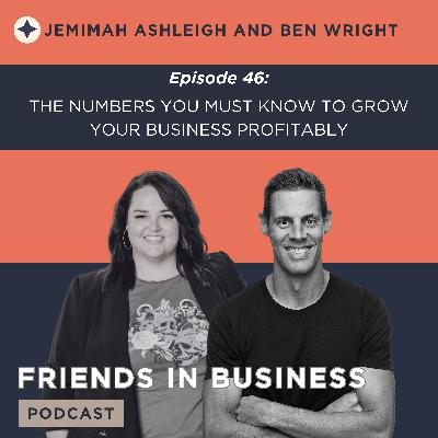 Episode 46: The Numbers You MUST Know To Grow Your Business Profitably