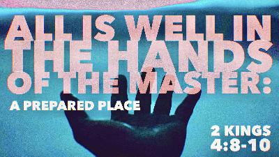 All Is Well In The Hands Of The Master: A Prepared Place