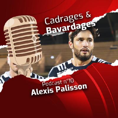 Cadrages et Bavardages - Épisode 10 | Alexis Palisson