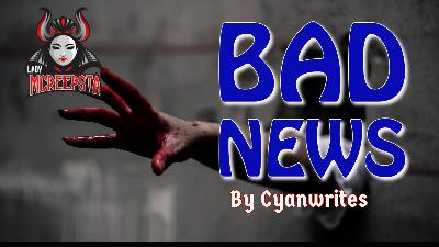 Bad News by Cyanwrites |Creepypasta Bad News by Cyanwrites |Creepypasta