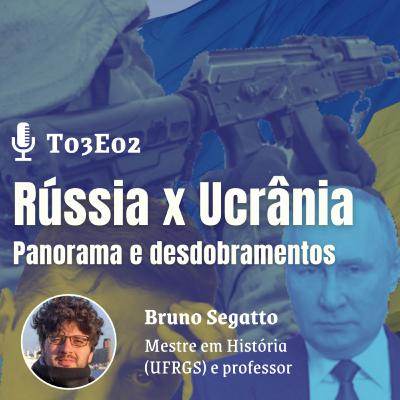 T03E02 - RÚSSIA X UCRÂNIA: PANORAMA E DESDOBRAMENTOS (COM BRUNO SEGATTO) T03E02 - RÚSSIA X UCRÂNIA: PANORAMA E DESDOBRAMENTOS (COM BRUNO SEGATTO)