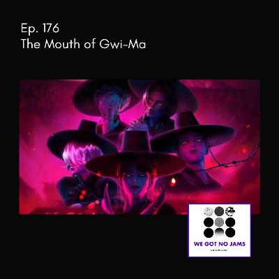 176. The Mouth of Gwi-Ma 176. The Mouth of Gwi-Ma