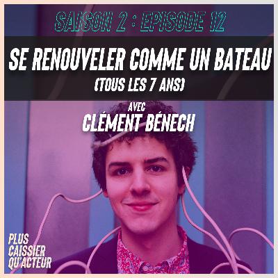 Episode 12 - SE RENOUVELER COMME UN BATEAU (Tous les 7 ans) - Avec Clément Bénech Episode 12 - SE RENOUVELER COMME UN BATEAU (Tous les 7 ans) - Avec Clément Bénech