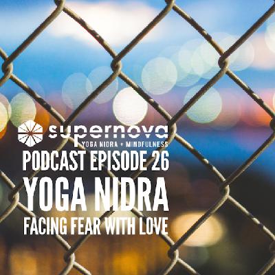 Supernova Yoga Nidra Podcast - Episode 26: Facing Fear with Love