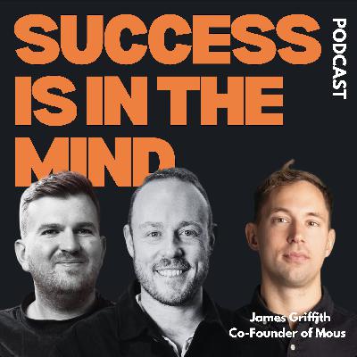 S6 Ep74: James Griffith, Co-Founder of Mous - Success Is In The Mind S6 Ep74: James Griffith, Co-Founder of Mous - Success Is In The Mind