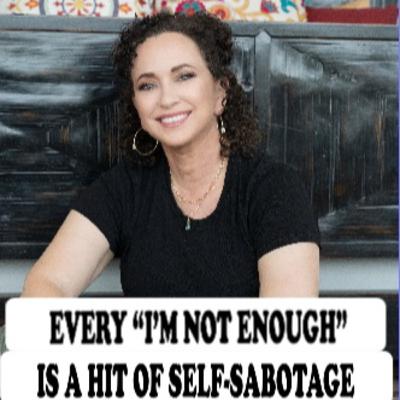 EVERY “I’M NOT ENOUGH” IS A HIT OF SELF-SABOTAGE