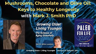 224 Mushrooms, Chocolate and Olive Oil: Keys to Healthy Longevity with Mark J Smith PhD