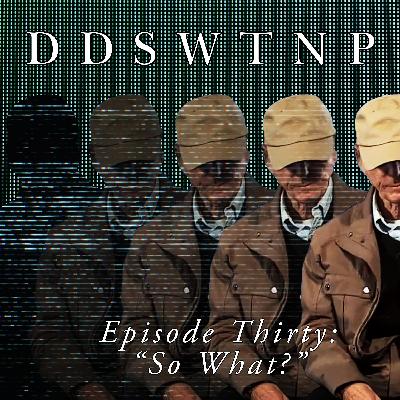 Episode 30: "So What?"